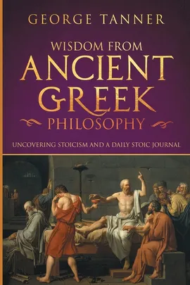 Wisdom from Ancient Greek Philosophy - George Tanner