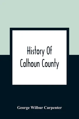 History Of Calhoun County - Carpenter George Wilbur