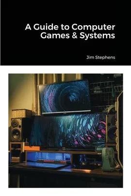 A Guide to Computer Games & Systems - Jim Stephens