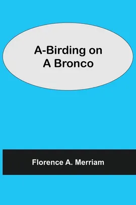 A-Birding on a Bronco - Merriam Florence A.