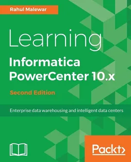 Learning Informatica PowerCenter 10.x - Second Edition - Rahul Malewar