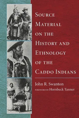Source Material on the History and Ethnology of the Caddo Indians - John R. Swanton