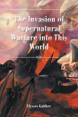 The Invasion of Supernatural Warfare into This World - Ulysses Gaither