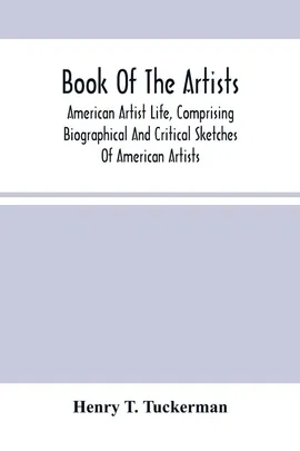 Book Of The Artists. American Artist Life, Comprising Biographical And Critical Sketches Of American Artists - Tuckerman Henry T.
