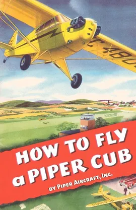 How To Fly a Piper Cub - Inc. Piper Aircraft