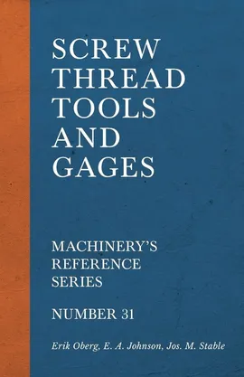 Screw Thread Tools and Gages - Machinery's Reference Series - Number 31 - Erik Oberg
