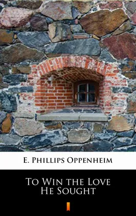 To Win the Love He Sought - E. Phillips Oppenheim