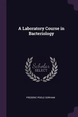 A Laboratory Course in Bacteriology - Frederic Poole Gorham