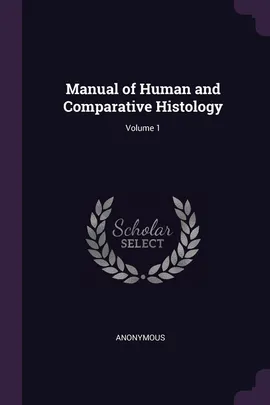 Manual of Human and Comparative Histology; Volume 1 - Anonymous