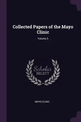 Collected Papers of the Mayo Clinic; Volume 5 - Mayo Clinic