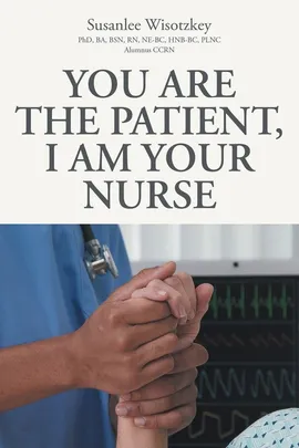You Are the patient, I Am Your Nurse - BSN RN NE-BC HNB-BC PLNC Alumnus CCRN BA