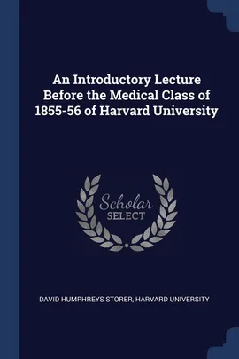 An Introductory Lecture Before the Medical Class of 1855-56 of Harvard University - Storer Harvard University Da Humphreys