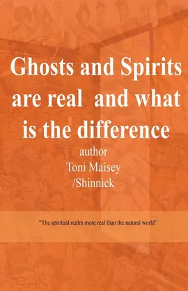 Ghosts and Spirits Are Real and What Is the Difference - Toni Therese Maisey