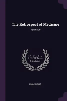 The Retrospect of Medicine; Volume 39 - Anonymous