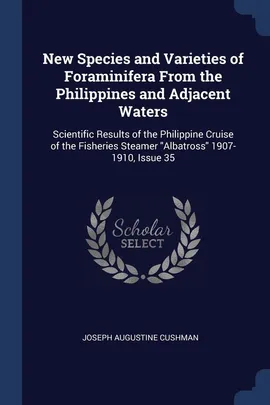 New Species and Varieties of Foraminifera From the Philippines and Adjacent Waters - Joseph Augustine Cushman