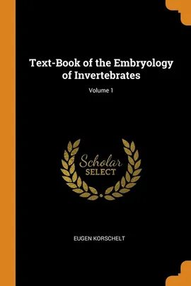 Text-Book of the Embryology of Invertebrates; Volume 1 - Eugen Korschelt