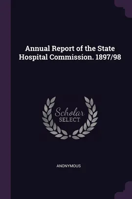 Annual Report of the State Hospital Commission. 1897/98 - Anonymous