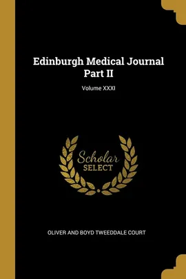Edinburgh Medical Journal Part II; Volume XXXI - and Boyd Tweeddale Court Oliver