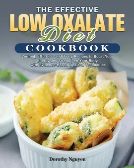 The Effective Low Oxalate Diet Cookbook - Dorothy Nguyen