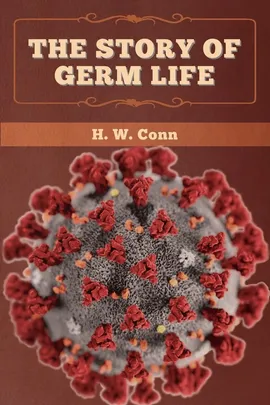 The Story of Germ Life - H. W. Conn