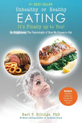 Unhealthy or Healthy EATING It's Finally Up To You! - PhD Bart P Billings