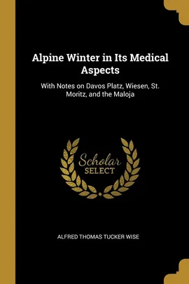 Alpine Winter in Its Medical Aspects - Tucker Wise Alfred Thomas