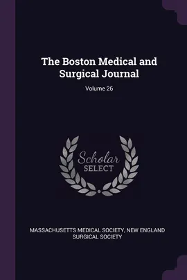 The Boston Medical and Surgical Journal; Volume 26 - Medical Society Massachusetts