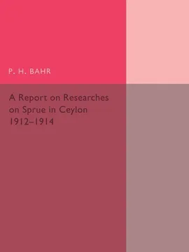 A Report on Researches on Sprue in Ceylon - P. H. Bahr