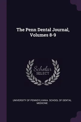 The Penn Dental Journal, Volumes 8-9 - Of Pennsylvania. School Of De University