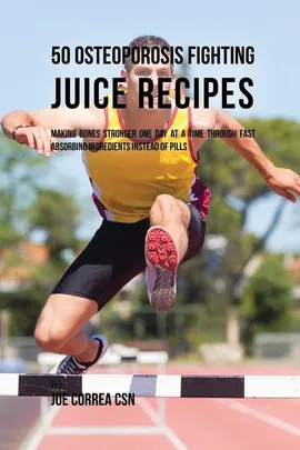 50 Osteoporosis Fighting Juice Recipes - Joe Correa