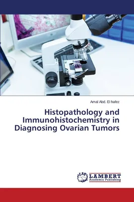 Histopathology and Immunohistochemistry in Diagnosing Ovarian Tumors - El Hafez Amal Abd