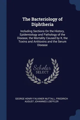The Bacteriology of Diphtheria - George Henry Falkiner Nuttall