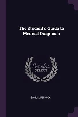 The Student's Guide to Medical Diagnosis - Samuel Fenwick