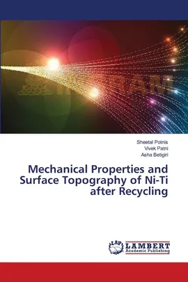 Mechanical Properties and Surface Topography of Ni-Ti after Recycling - Sheetal Potnis