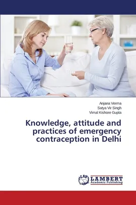 Knowledge, attitude and practices of emergency contraception in Delhi - Anjana Verma