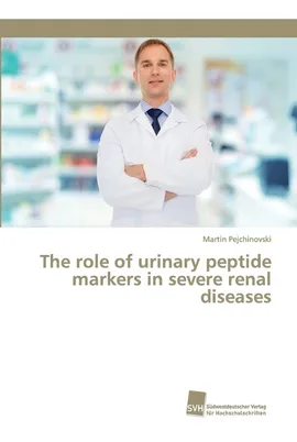 The role of urinary peptide markers in severe renal diseases - Martin Pejchinovski