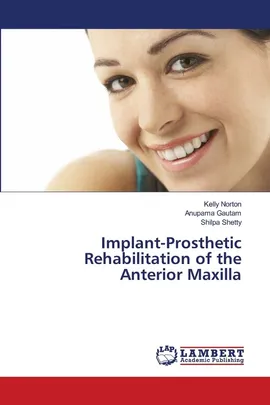Implant-Prosthetic Rehabilitation of the Anterior Maxilla - Kelly Norton
