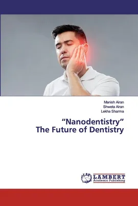 "Nanodentistry"The Future of Dentistry - Manish Airan