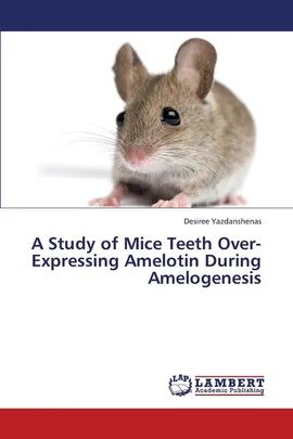 A Study of Mice Teeth Over-Expressing Amelotin During Amelogenesis - Desiree Yazdanshenas