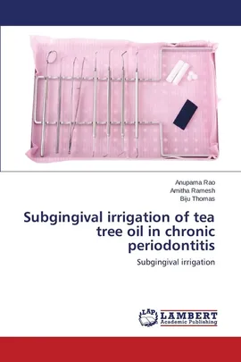 Subgingival irrigation of tea tree oil in chronic periodontitis - Anupama Rao