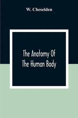 The Anatomy Of The Human Body - W. Cheselden