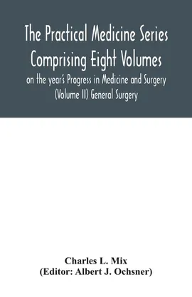 The Practical Medicine Series Comprising Eight Volumes on the year's Progress in Medicine and Surgery (Volume II) General Surgery - Mix Charles L.