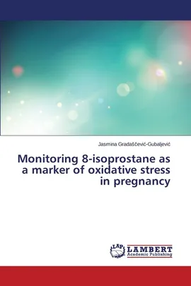 Monitoring 8-isoprostane as a marker of oxidative stress in pregnancy - Jasmina Gradaščević-Gubaljević