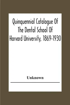 Quinquennial Catalogue Of The Dental School Of Harvard University, 1869-1930 - unknown
