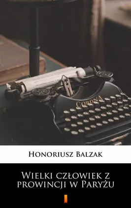 Wielki człowiek z prowincji w Paryżu - Honoriusz Balzak