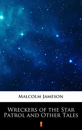 Wreckers of the Star Patrol and Other Tales - Malcolm Jameson