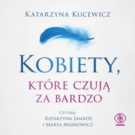 Kobiety, które czują za bardzo - Katarzyna Kucewicz