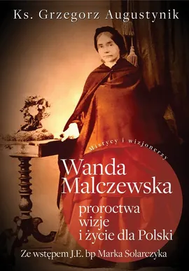 Wanda Malczewska: proroctwa, wizje i życie dla Polski - Grzegorz Augustynik