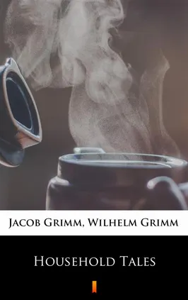 Household Tales - Jacob Grimm, Wilhelm Grimm