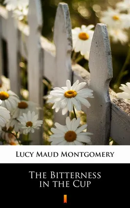The Bitterness in the Cup - Lucy Maud Montgomery